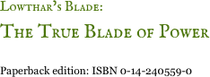 Lowthar’s Blade: &#10;The True Blade of Power&#10;&#10;Paperback edition: ISBN 0-14-240559-0 