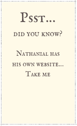 Psst...&#10;did you know?&#10;&#10;Nathanial has &#10;his own website...&#10;Take me